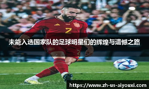未能入选国家队的足球明星们的辉煌与遗憾之路